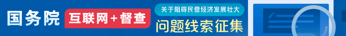 國(guó)務(wù)院“互聯(lián)網(wǎng)+督查”平臺(tái)公開(kāi)征集阻礙民營(yíng)經(jīng)濟(jì)發(fā)展壯大問(wèn)題線索